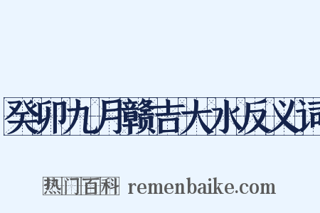 癸卯九月赣吉大水反义词是什么意思的图片